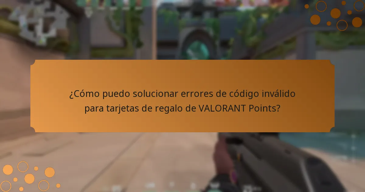 ¿Cómo puedo solucionar errores de código inválido para tarjetas de regalo de VALORANT Points?