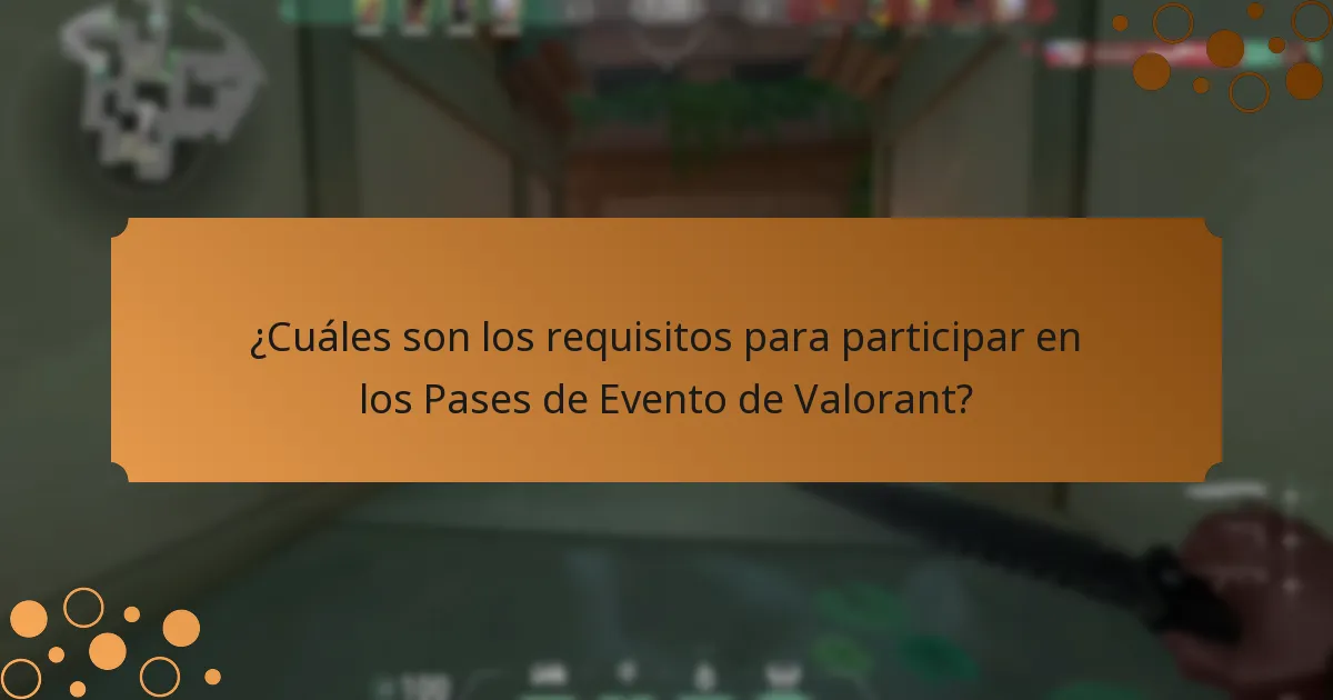 ¿Cuáles son los requisitos para participar en los Pases de Evento de Valorant?