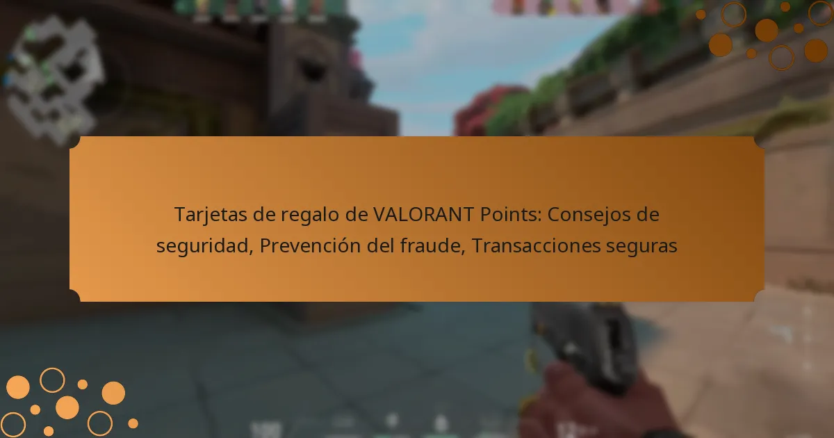 Tarjetas de regalo de VALORANT Points: Consejos de seguridad, Prevención del fraude, Transacciones seguras