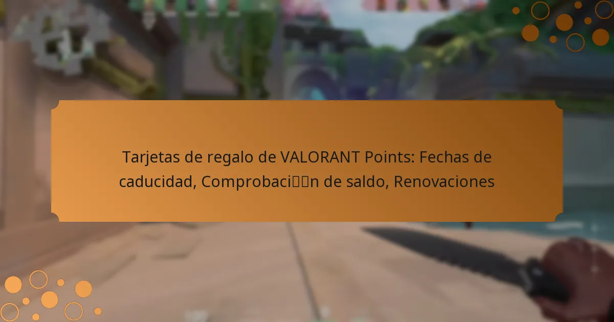 Tarjetas de regalo de VALORANT Points: Fechas de caducidad, Comprobación de saldo, Renovaciones