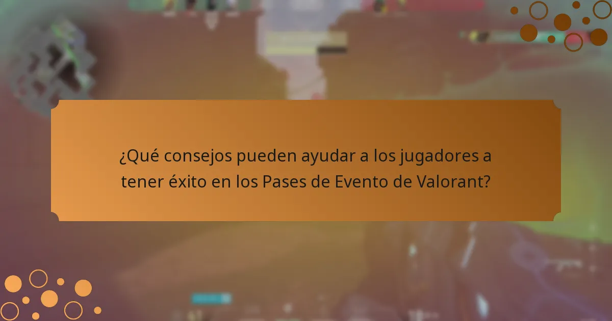 ¿Qué consejos pueden ayudar a los jugadores a tener éxito en los Pases de Evento de Valorant?